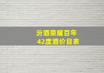 汾酒荣耀百年42度酒价目表