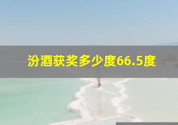 汾酒获奖多少度66.5度