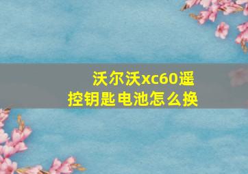 沃尔沃xc60遥控钥匙电池怎么换