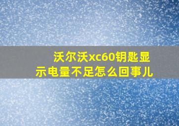 沃尔沃xc60钥匙显示电量不足怎么回事儿