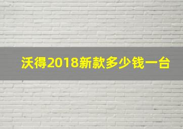 沃得2018新款多少钱一台