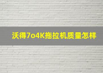 沃得7o4K拖拉机质量怎样