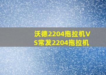 沃德2204拖拉机VS常发2204拖拉机