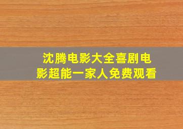 沈腾电影大全喜剧电影超能一家人免费观看