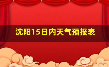 沈阳15日内天气预报表