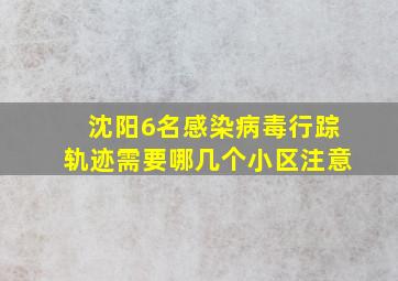 沈阳6名感染病毒行踪轨迹需要哪几个小区注意