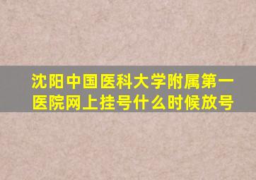 沈阳中国医科大学附属第一医院网上挂号什么时候放号