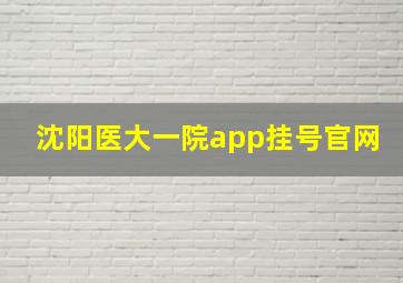 沈阳医大一院app挂号官网