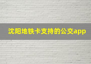 沈阳地铁卡支持的公交app