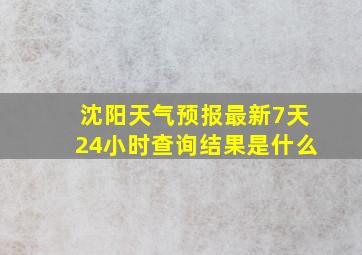 沈阳天气预报最新7天24小时查询结果是什么