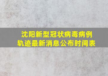 沈阳新型冠状病毒病例轨迹最新消息公布时间表