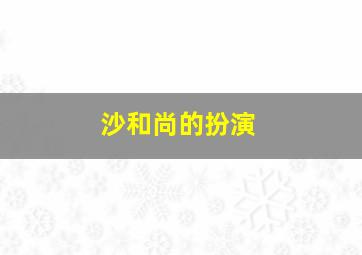 沙和尚的扮演