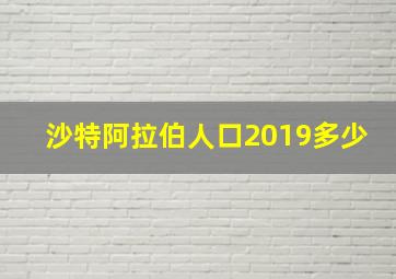 沙特阿拉伯人口2019多少