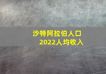 沙特阿拉伯人口2022人均收入