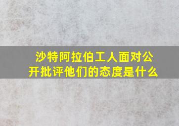 沙特阿拉伯工人面对公开批评他们的态度是什么