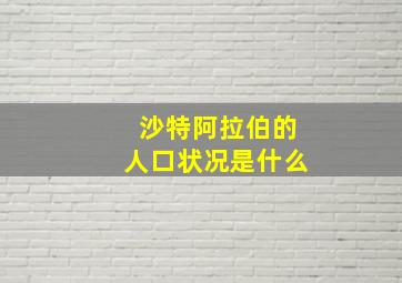 沙特阿拉伯的人口状况是什么