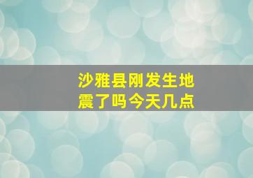 沙雅县刚发生地震了吗今天几点