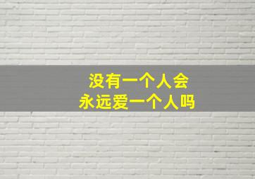 没有一个人会永远爱一个人吗