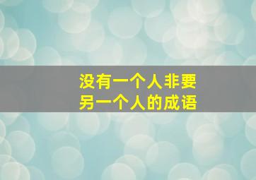 没有一个人非要另一个人的成语