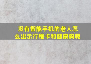 没有智能手机的老人怎么出示行程卡和健康码呢