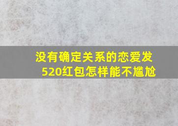 没有确定关系的恋爱发520红包怎样能不尴尬