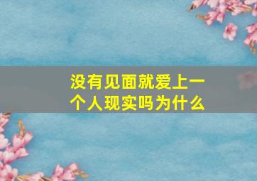 没有见面就爱上一个人现实吗为什么