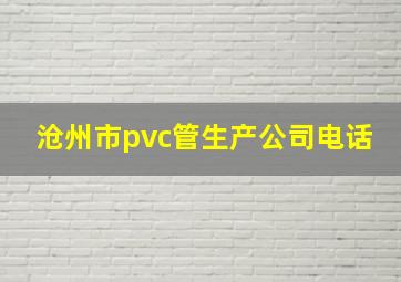 沧州市pvc管生产公司电话