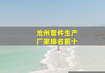 沧州管件生产厂家排名前十