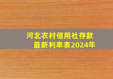 河北农村信用社存款最新利率表2024年