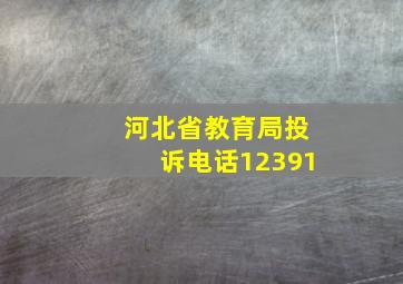 河北省教育局投诉电话12391