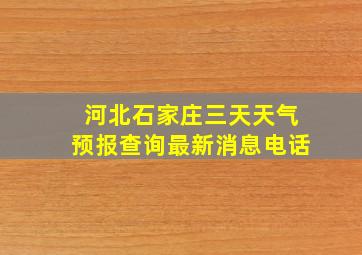 河北石家庄三天天气预报查询最新消息电话