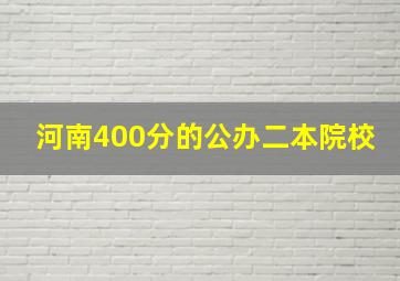 河南400分的公办二本院校