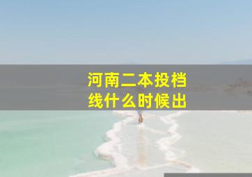 河南二本投档线什么时候出