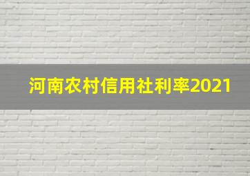 河南农村信用社利率2021