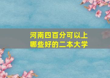 河南四百分可以上哪些好的二本大学