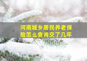 河南城乡居民养老保险怎么查询交了几年