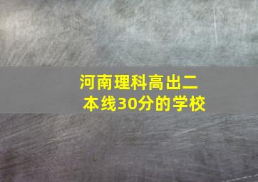 河南理科高出二本线30分的学校