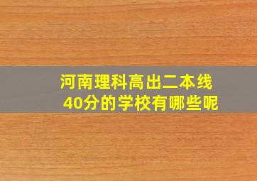 河南理科高出二本线40分的学校有哪些呢