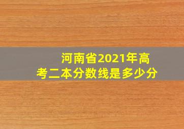 河南省2021年高考二本分数线是多少分