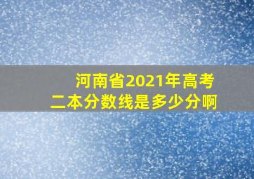 河南省2021年高考二本分数线是多少分啊