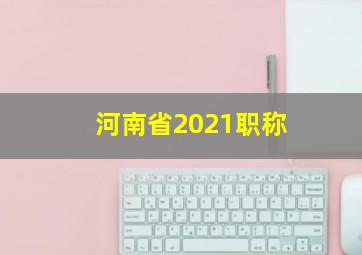 河南省2021职称