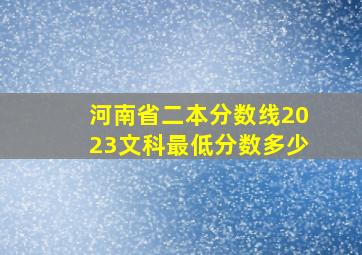 河南省二本分数线2023文科最低分数多少