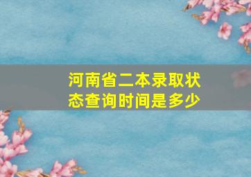 河南省二本录取状态查询时间是多少