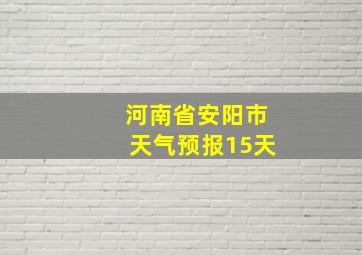 河南省安阳市天气预报15天