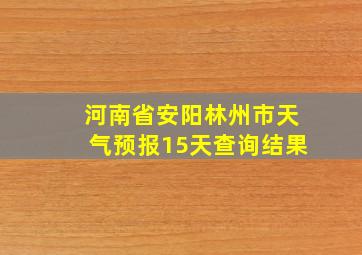 河南省安阳林州市天气预报15天查询结果