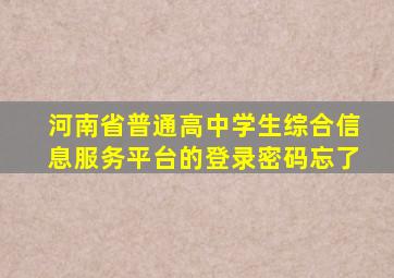 河南省普通高中学生综合信息服务平台的登录密码忘了