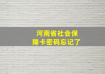 河南省社会保障卡密码忘记了