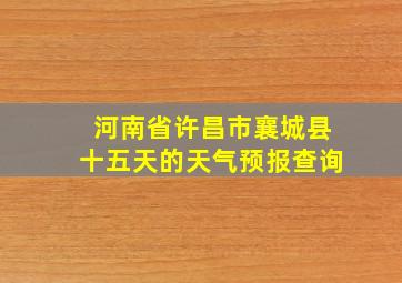 河南省许昌市襄城县十五天的天气预报查询