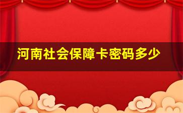 河南社会保障卡密码多少