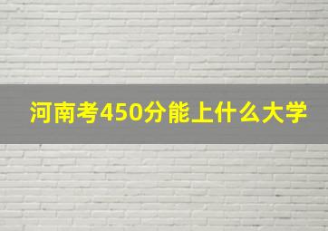 河南考450分能上什么大学